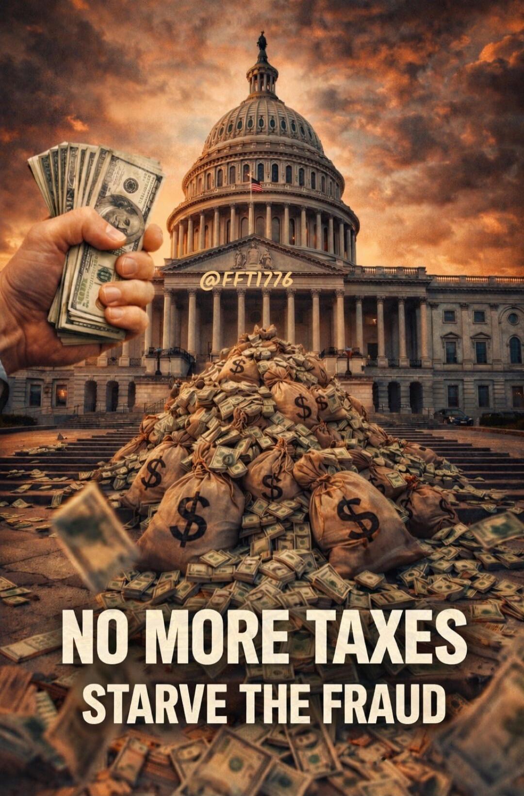 NO MORE TAXES STARVE THE FRAUD @FET1776