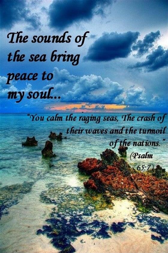 The sounds of the sea bring peace to my soul... 