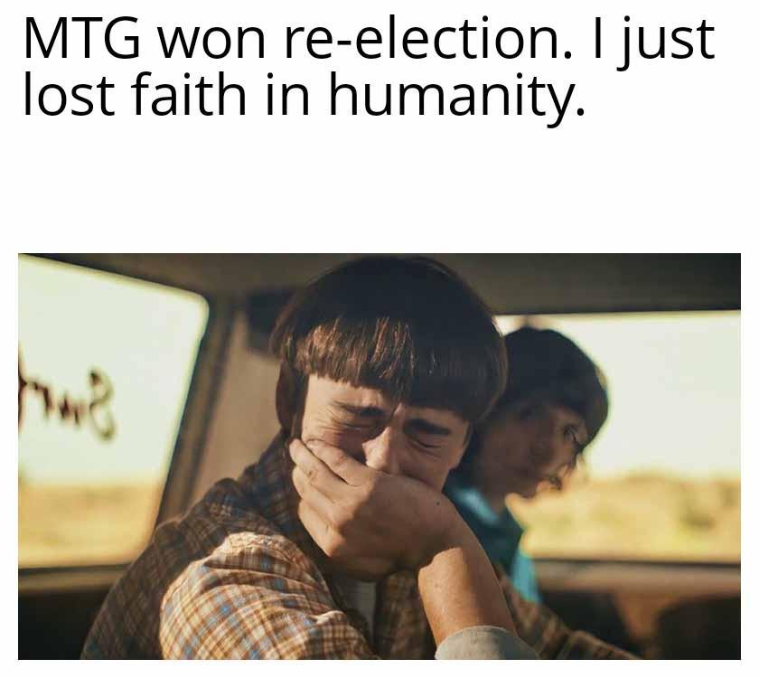 MTG won re election just lost faith in humanity