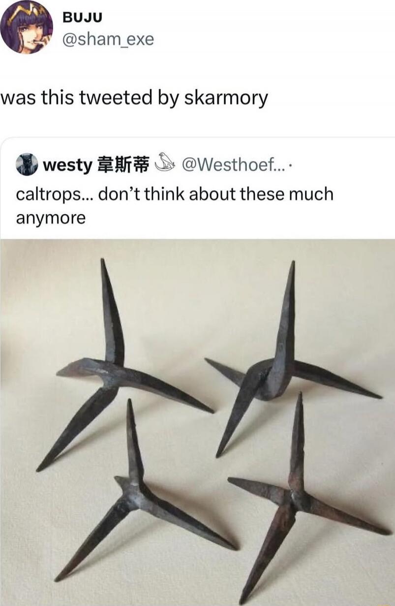 was this tweeted by skarmory
westy 草斯  @Westhoef…
caltrops... don’t think about these much anymore