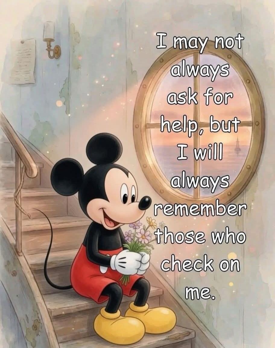 I may not always ask for help, but I will always remember those who check on me.