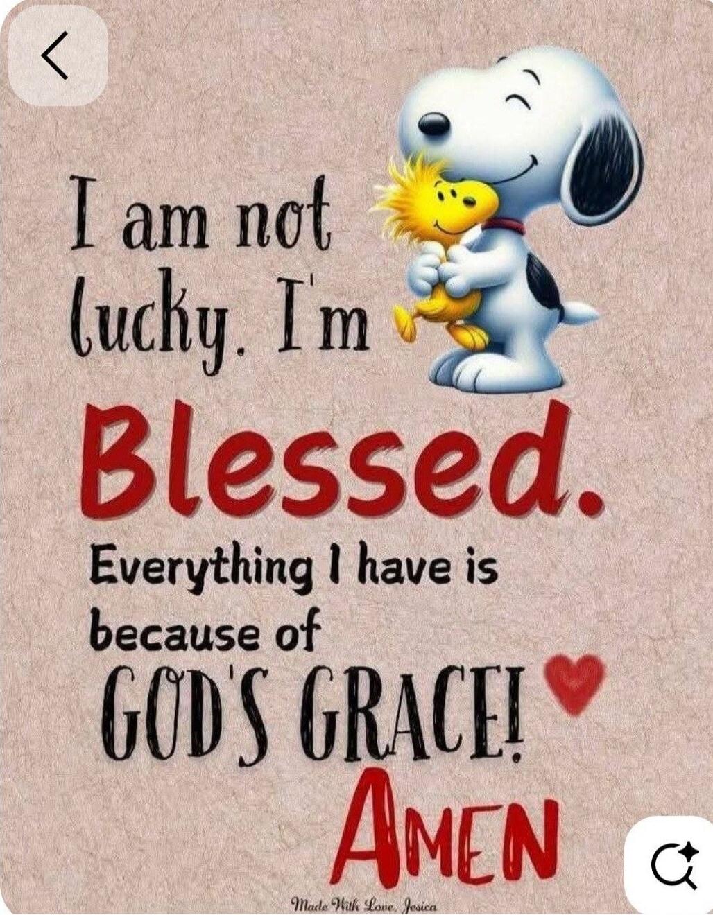 I am not lucky. I'm Blessed. Everything I have is because of GOD'S GRACE! AMEN