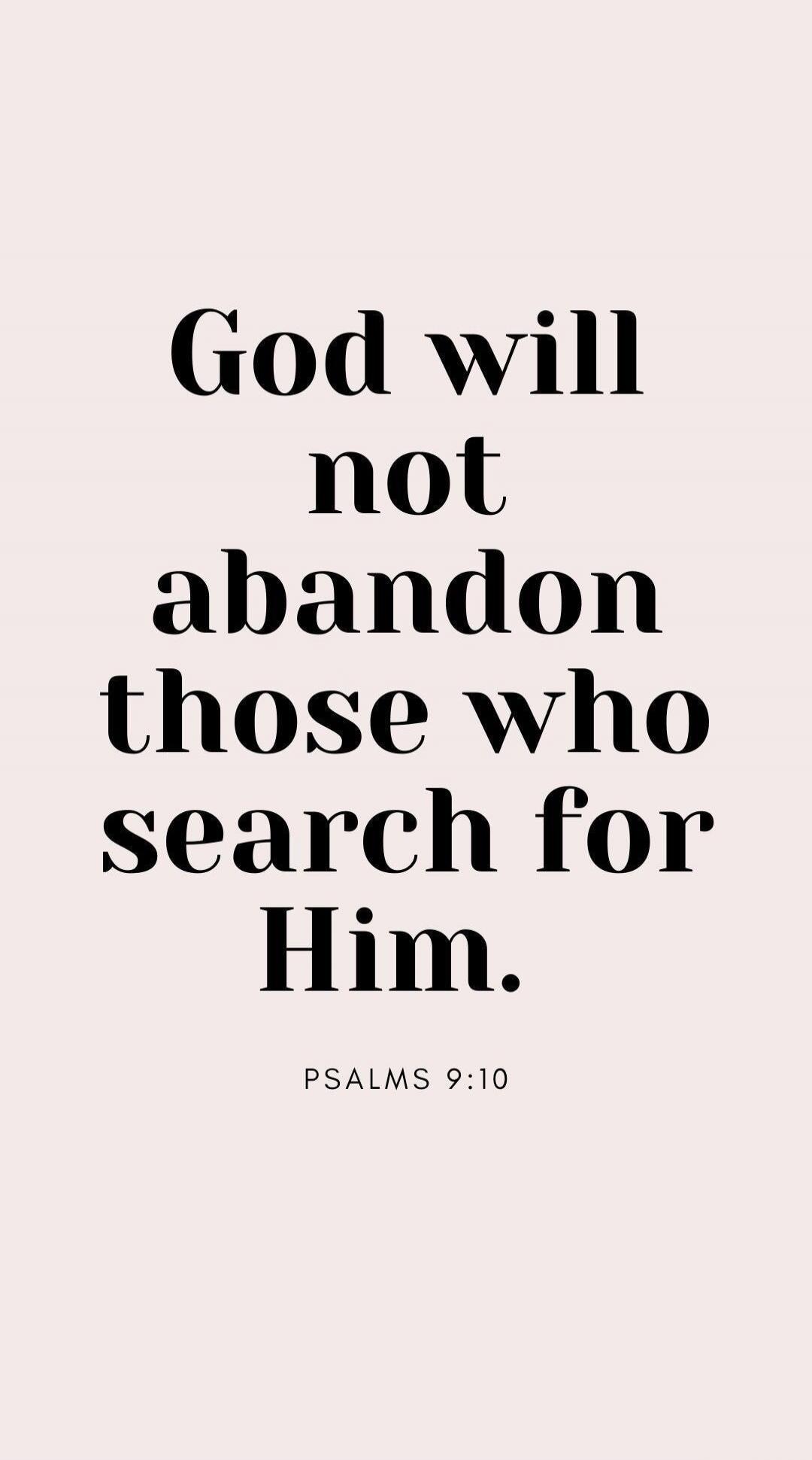 God will not abandon those who search for Him. PSALMS 9:10