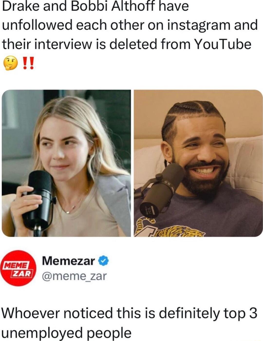 Drake and Bobbi Althoft have unfollowed each other on instagram and their interview is deleted from YouTube Memezar y meme_zar Whoever noticed this is definitely top 3 unemployed people