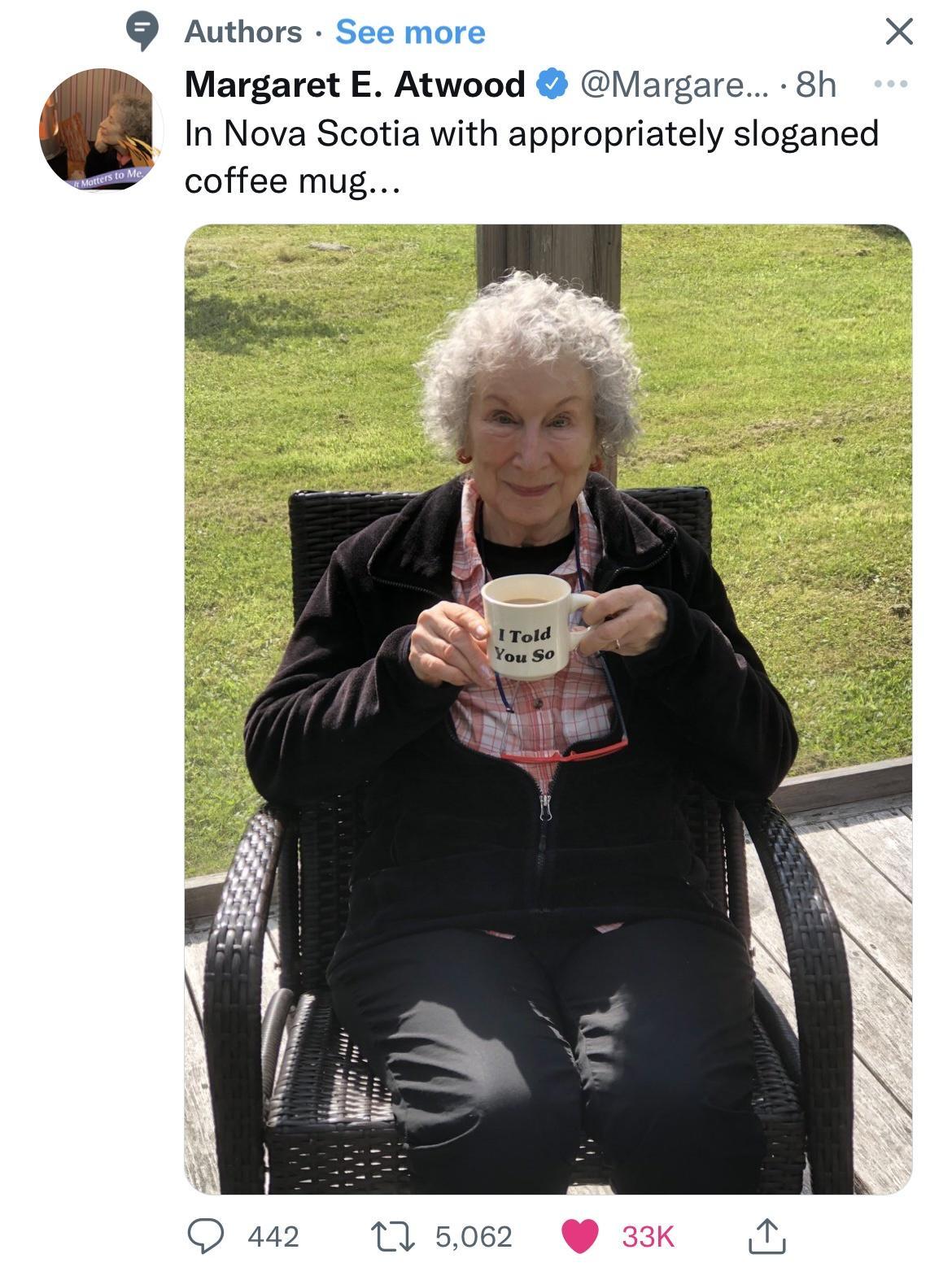 Authors See more X Margaret E Atwood Margare 8h In Nova Scotia with appropriately sloganed coffee mug y 7