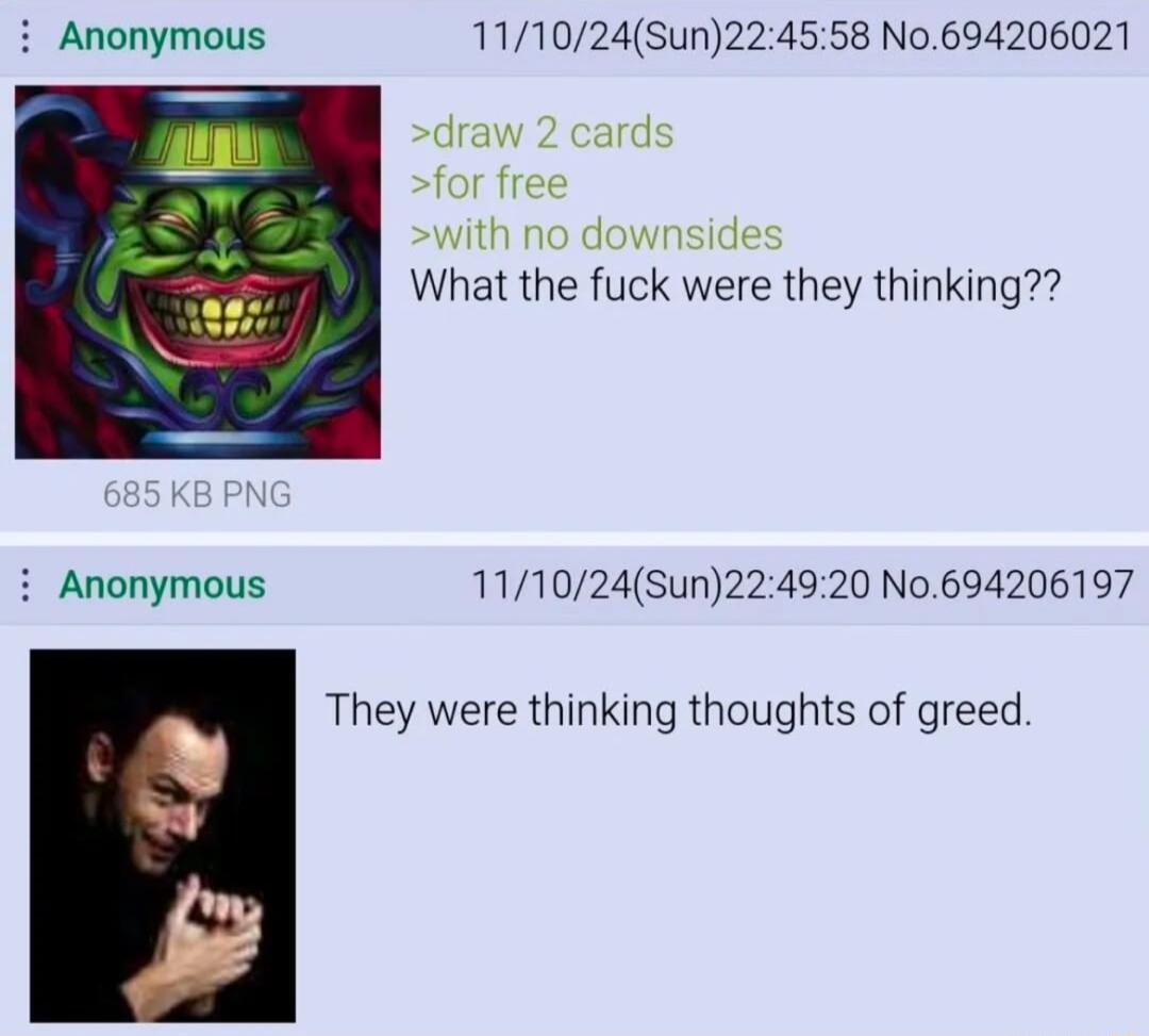 i Anonymous 111024Sun224558 No694206021 draw 2 card for free with no downside What the fuck were they thinking i Anonymous 111024Sun224920 No694206197 They were thinking thoughts of greed