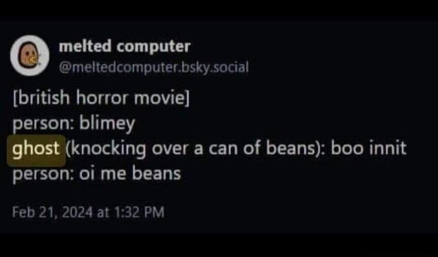 melted computer meltedcomputerbskysocial british horror movie EECLRTEN Mknxking over a can of beans boo innit person oi me beans Feb 21 2024 at 132 PM