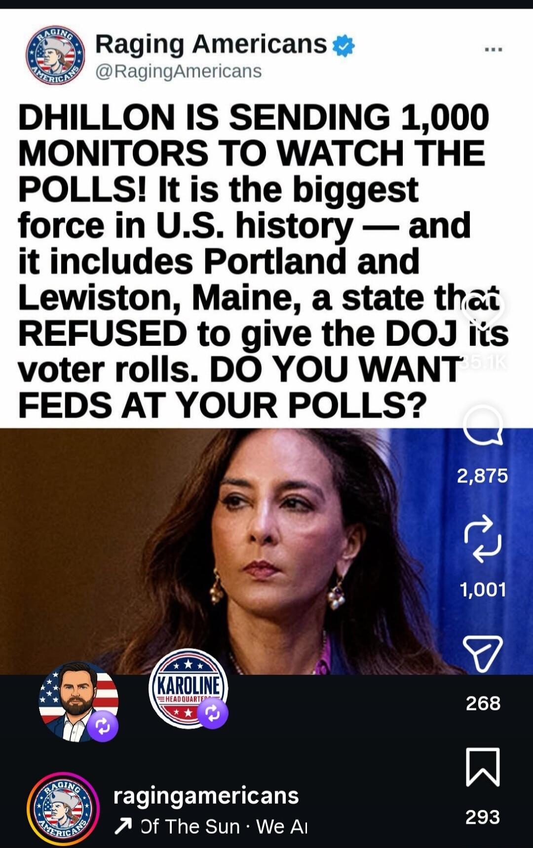 DHILLON IS SENDING 1,000 MONITORS TO WATCH THE POLLS! It is the biggest force in U.S. history — and it includes Portland and Lewiston, Maine, a state that REFUSED to give the DOJ its voter rolls. DO YOU WANT FEDS AT YOUR POLLS?