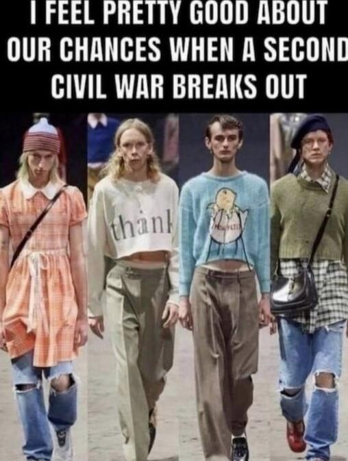 I FEEL PRETTY GOOD ABOUT OUR CHANCES WHEN A SECOND CIVIL WAR BREAKS OUT