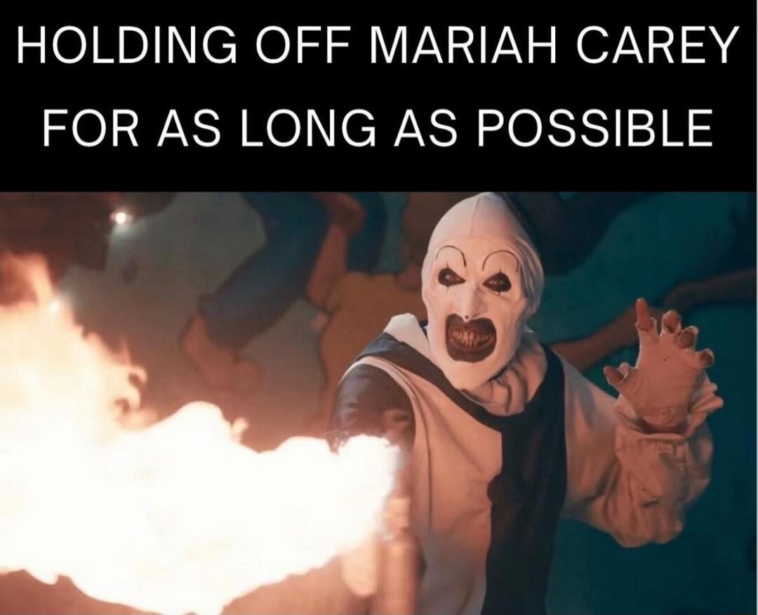 HOLDING OFF MARIAH CAREY FOR AS LONG AS POSSIBLE