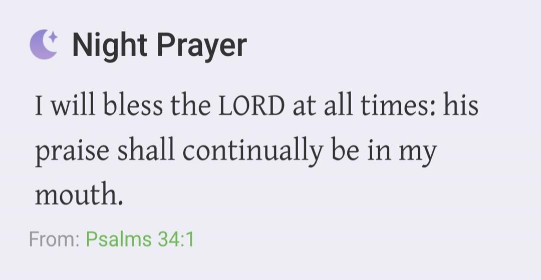 Night Prayer I will bless the LORD at all times: his praise shall continually be in my mouth. From: Psalms 34:1