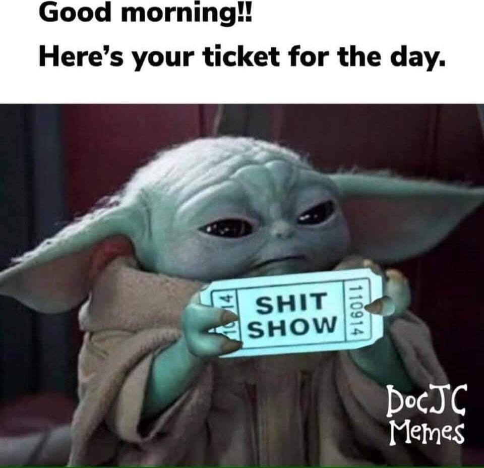 Good morning!! Here's your ticket for the day. SHIT SHOW