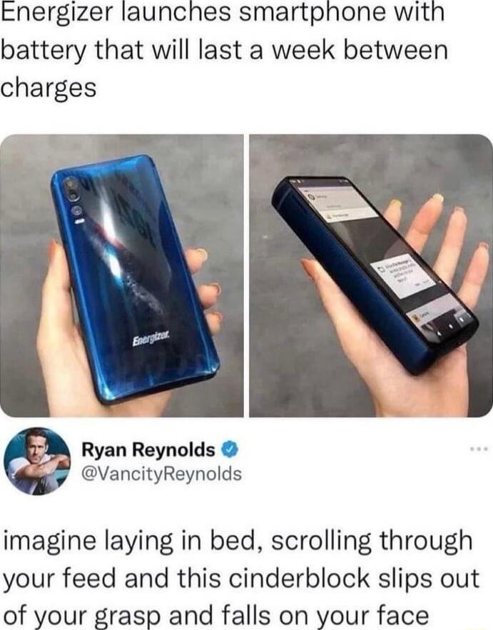 Energizer launches smartphone with battery that will last a week between charges Ryan Reynolds VancityReynolds imagine laying in bed scrolling through your feed and this cinderblock slips out of your grasp and falls on your face