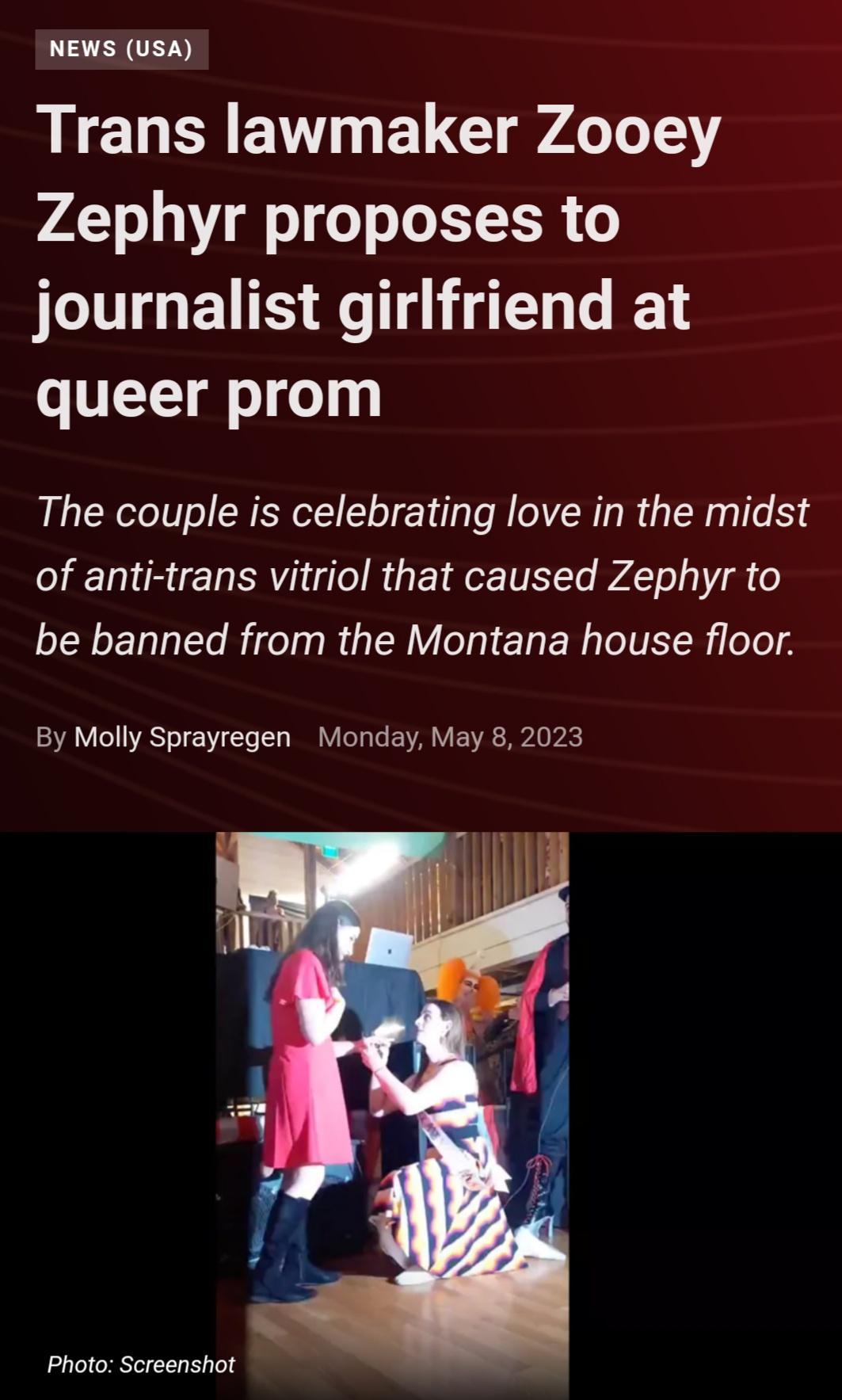 NEWS USA Trans lawmaker Zooey Zephyr proposes to JLITGETS e CL TG queer prom The couple is celebrating love in the midst of anti trans vitriol that caused Zephyr to be banned from the Montana house floor By Molly Sprayregen Monday May 8 2023 Photo Screenshot