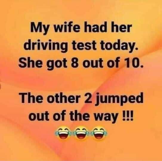 My wife had her driving test today She got 8 out_j 0 The other 2 jumped out of the way