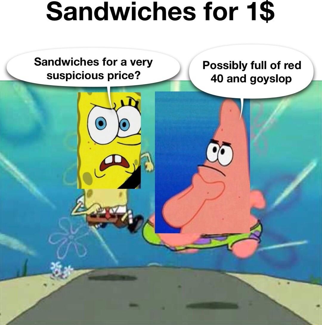 Sandwiches for 1 Sandwiches for a very Possibly full of red suspicious price 40 and goyslop