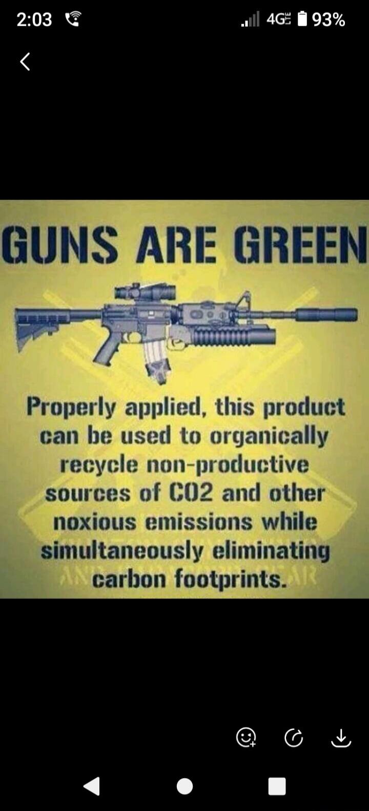 GUNS ARE GREEN Properly applied, this product can be used to organically recycle non-productive sources of CO2 and other noxious emissions while simultaneously eliminating carbon footprints.