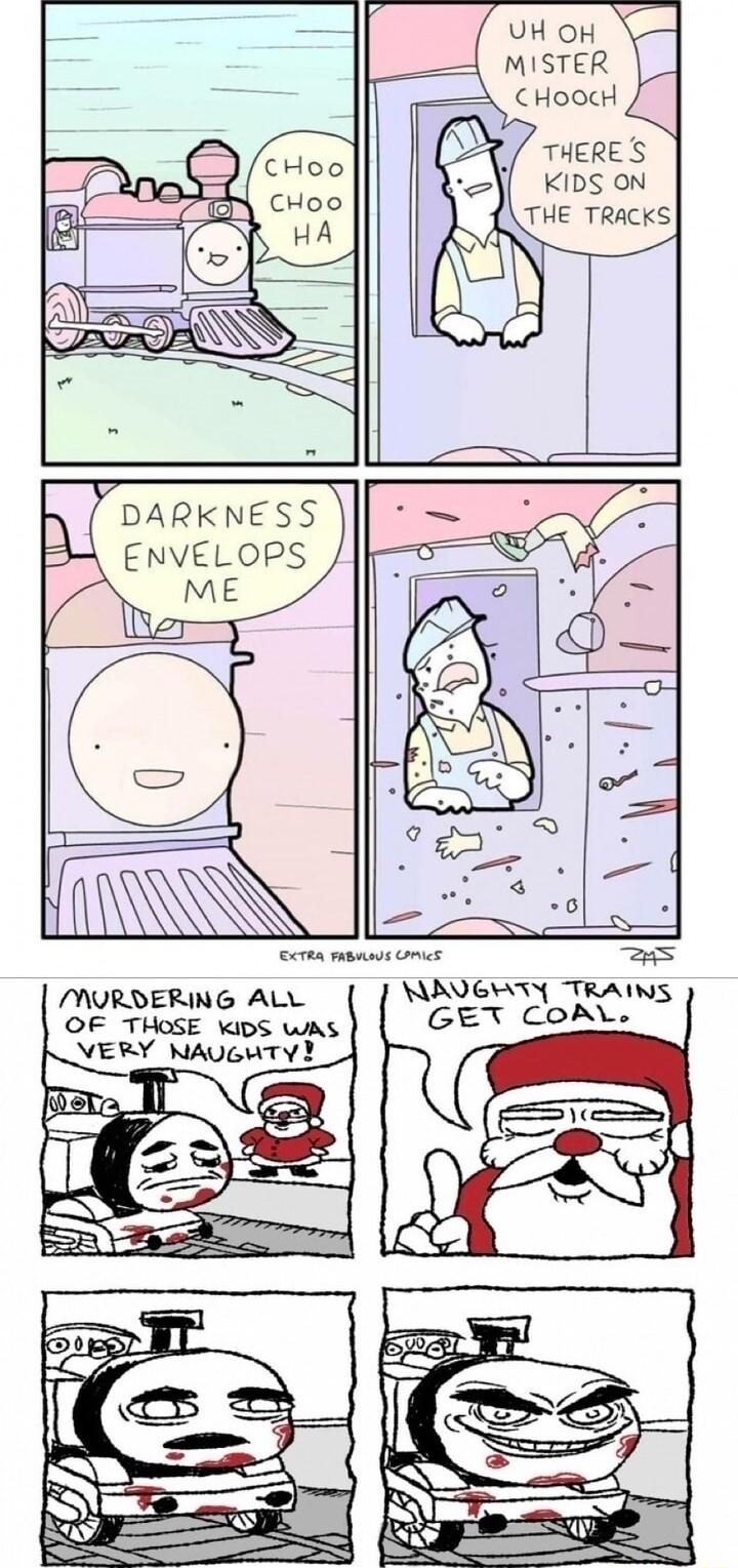 UH oH MISTER THERES KIDS ON THE TRACKS il DARKNESS ENVELOPS o MURDERING ALL OF THOSE WIDS WAS NAVERTY TRAINS GET COAL