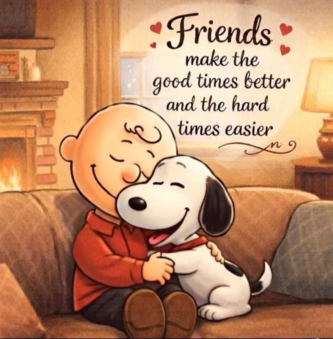 Friends make the good times better and the hard times easier