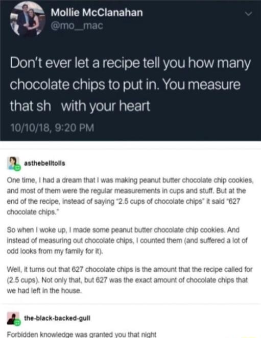 o Mollie McClanahan Dont ever let a recipe tell you how many chocolate chips to put in You measure that sh with your heart 0 ssesettons by eack backes ot