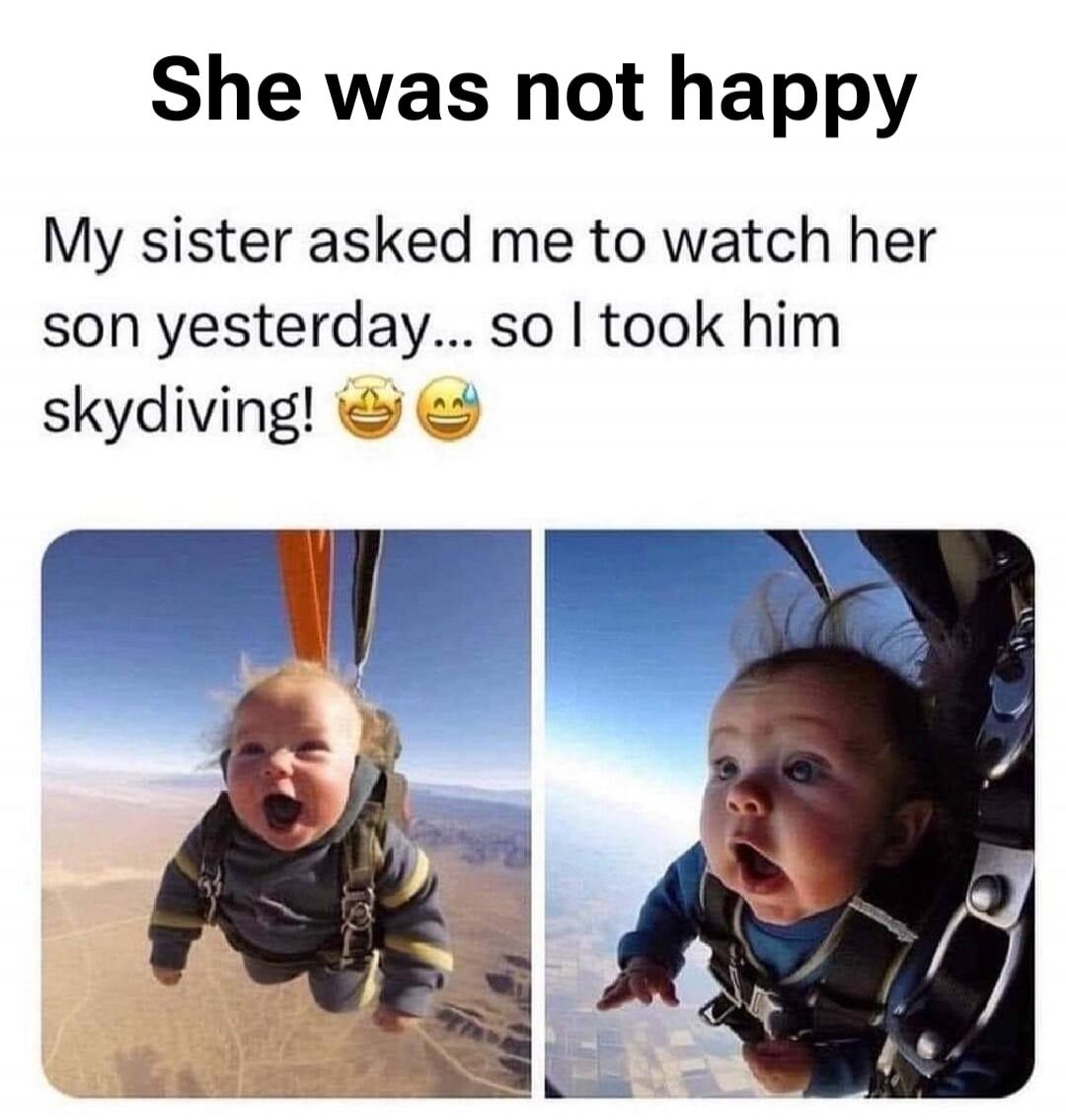 She was not happy. My sister asked me to watch her son yesterday... so I took him skydiving!