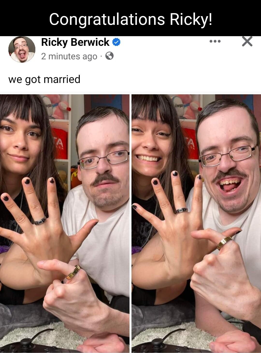 Congratulations Ricky Ricky Berwick 2 minutes ago we got married