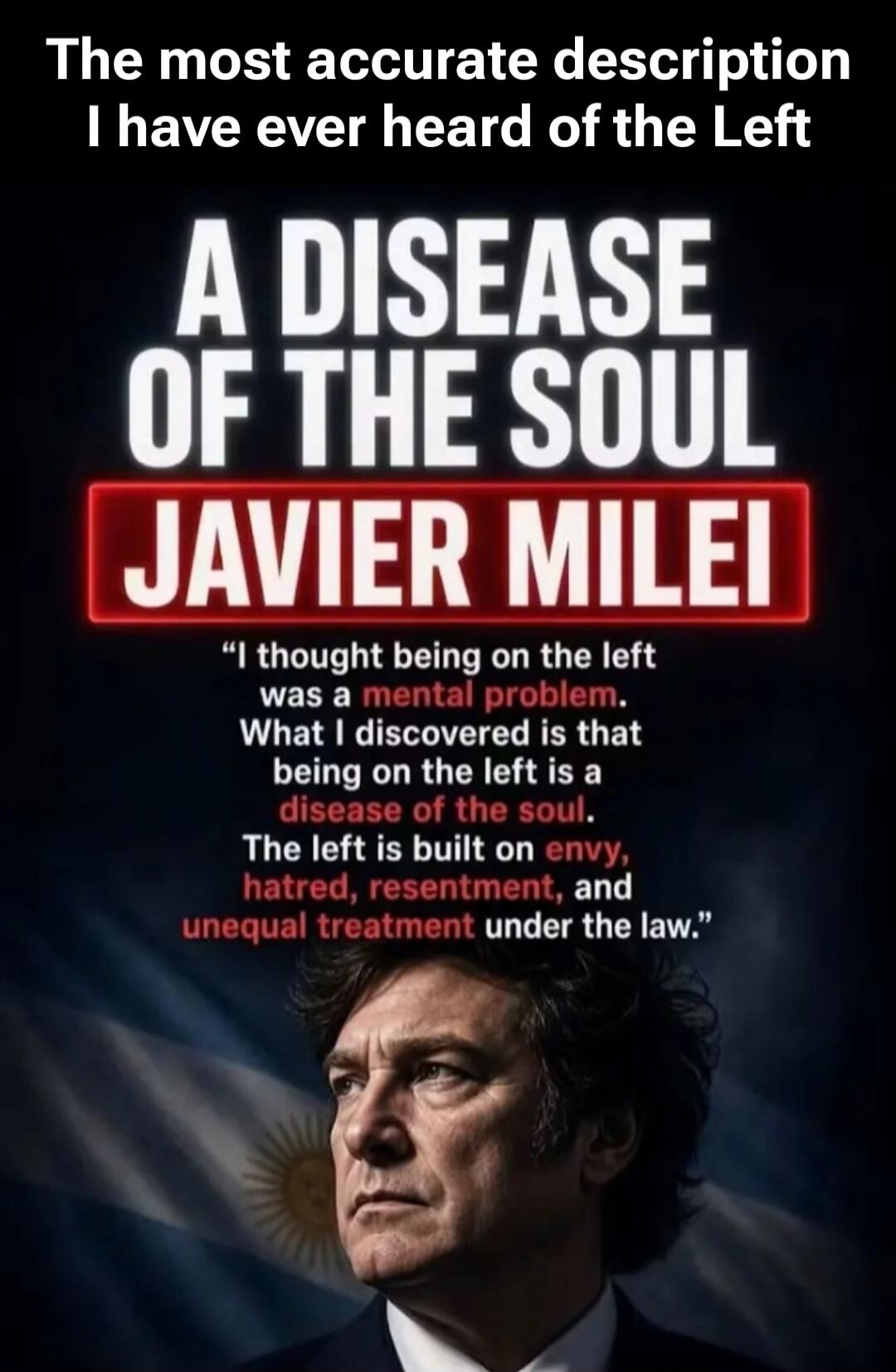The most accurate description I have ever heard of the Left. A DISEASE OF THE SOUL. JAVIER MILEI. 