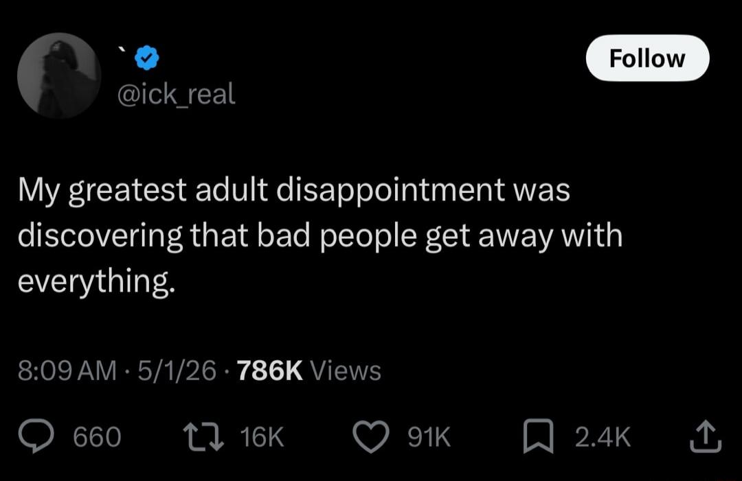 My greatest adult disappointment was discovering that bad people get away with everything.