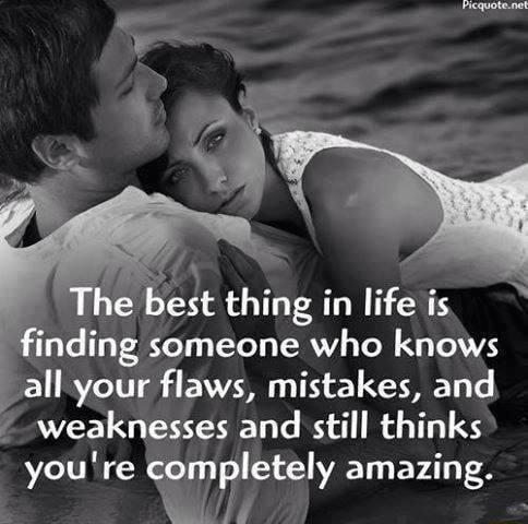 The best thing in life is finding someone who knows l all your flaws mistakes and 7 weaknesses and still thinks DL RT3 IET BV AT T Y