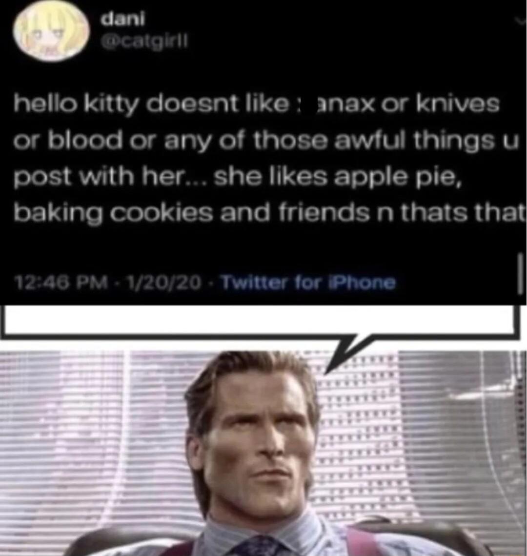 dani hello kitty doesnt like anax or knives or blood or any of those awful things u post with her she likes apple pie baking cookies and friends n thats that