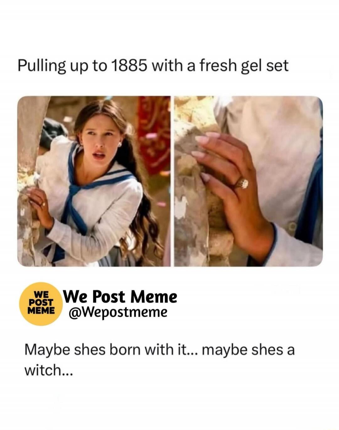 Pulling up to 1885 with a fresh gel set. We Post Meme @Wepostmeme. Maybe shes born with it... maybe shes a witch...