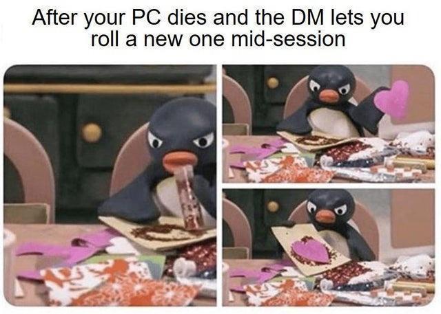 After your PC dies and the DM lets you roll a new one mid session