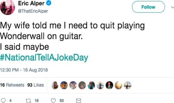 Erchlpor e o natErcAlper I8 My wife told me need to quit playing Wonderwall on guitar said maybe NationalTellAJokeDay 1230 PM 16 Aug 2018 ereveets ke BOTOPEOUF