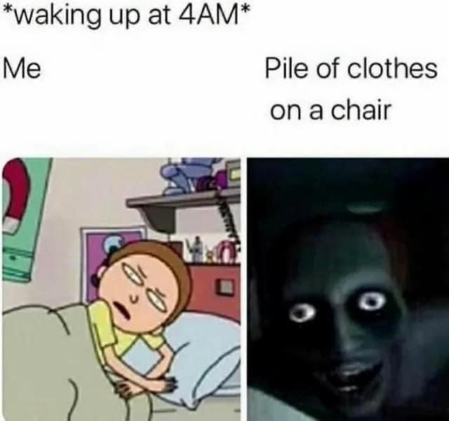 waking up at 4AM Me Pile of clothes on a chair