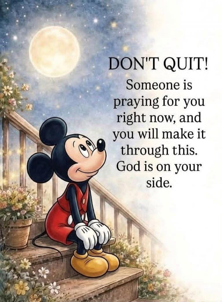 DON'T QUIT! Someone is praying for you right now, and you will make it through this. God is on your side.