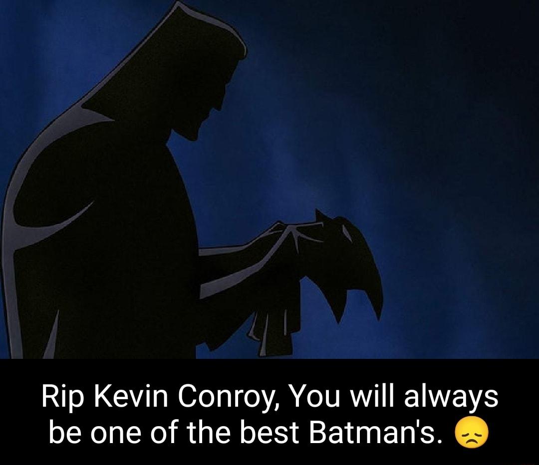 Rip Kevin Conroy You will always be one of the best Batmans