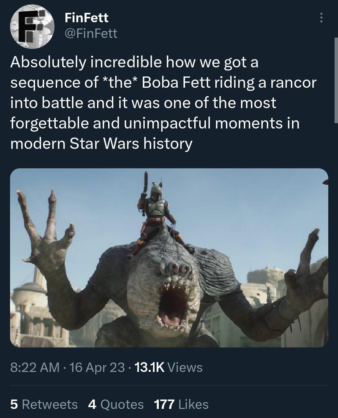 FinFett FinFett Absolutely incredible how we got a sequence of the Boba Fett riding a rancor into battle and it was one of the most forgettable and unimpactful moments in el TGRS TR ETESR TS o1 822 AM 16 Apr 23 131K Views T SR eIV Gl 1 ARTCH