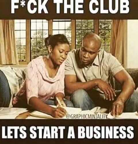 F*CK THE CLUB LETS START A BUSINESS