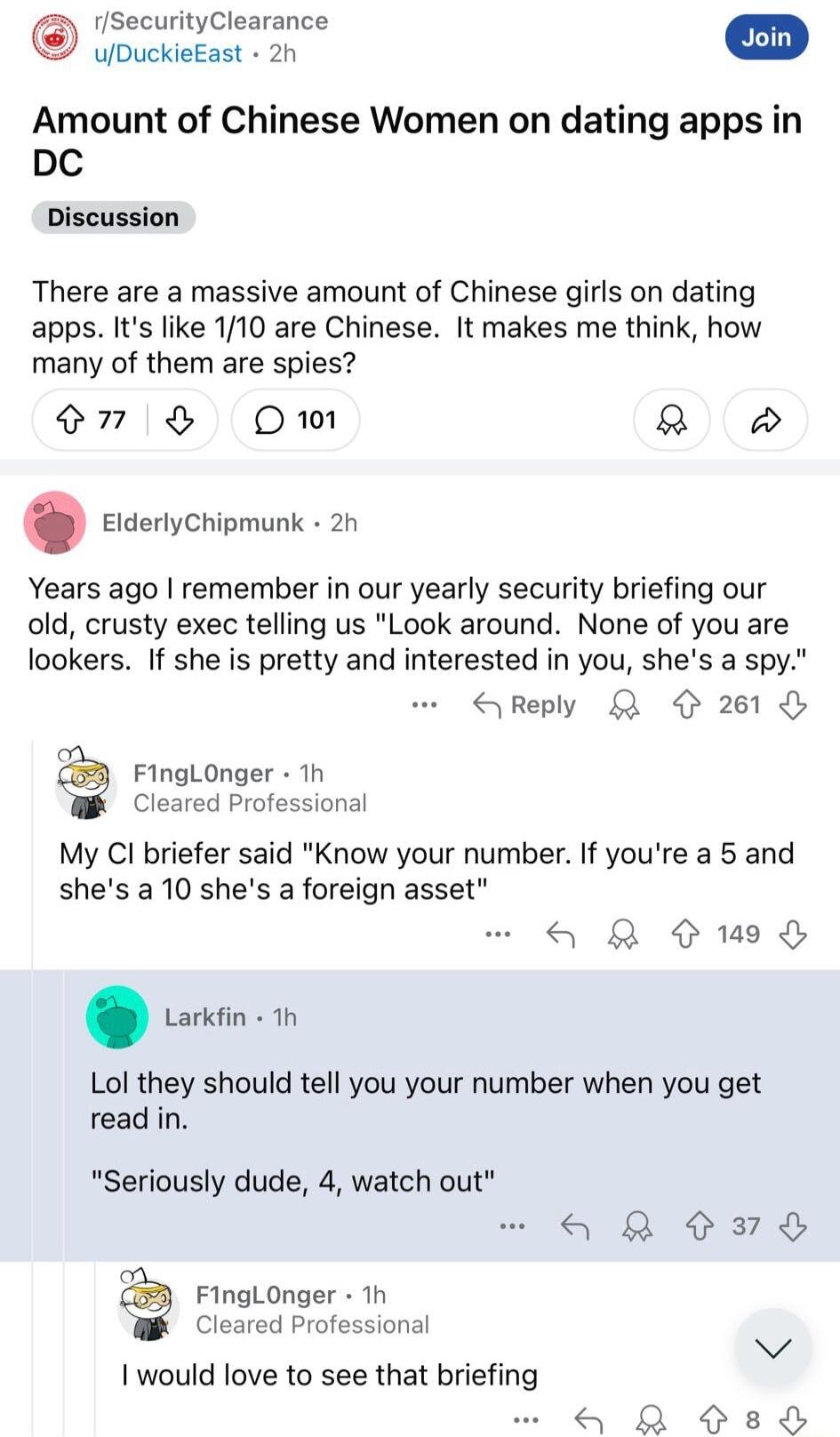 rSecurityClearance Upuciietast 2n Amount of Chinese Women on dating apps in DC Discussion There are a massive amount of Chinese girls on dating apps Its like 110 are Chinese It makes me think how many of them are spies 77 Om 2 ElderlyChipmunk 2h Years ago remember in our yearly security briefing our old crusty exec telling us Look around None of you are lookers If she s pretty and interested in yo