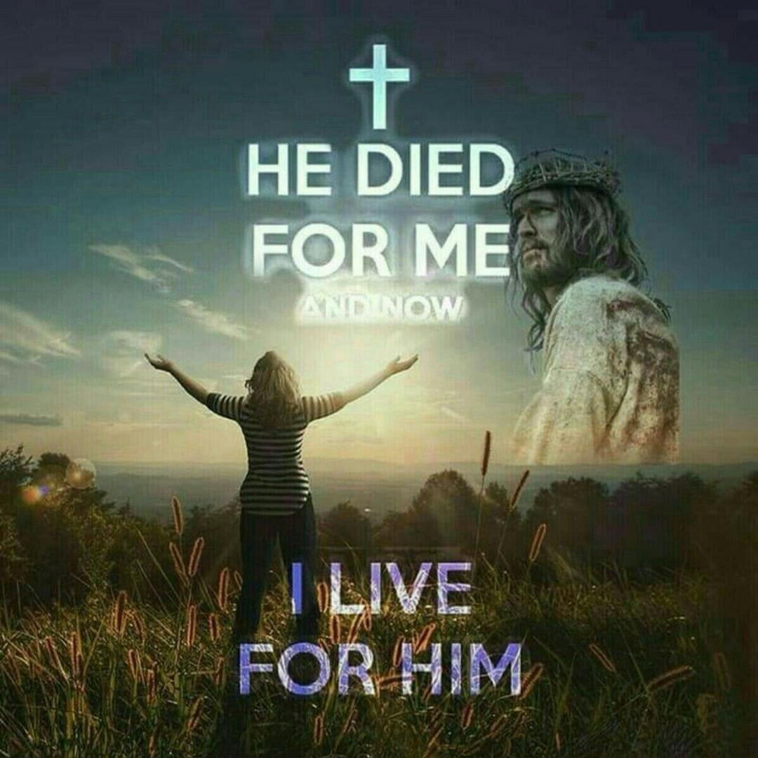 HE DIED FOR ME AND NOW I LIVE FOR HIM
