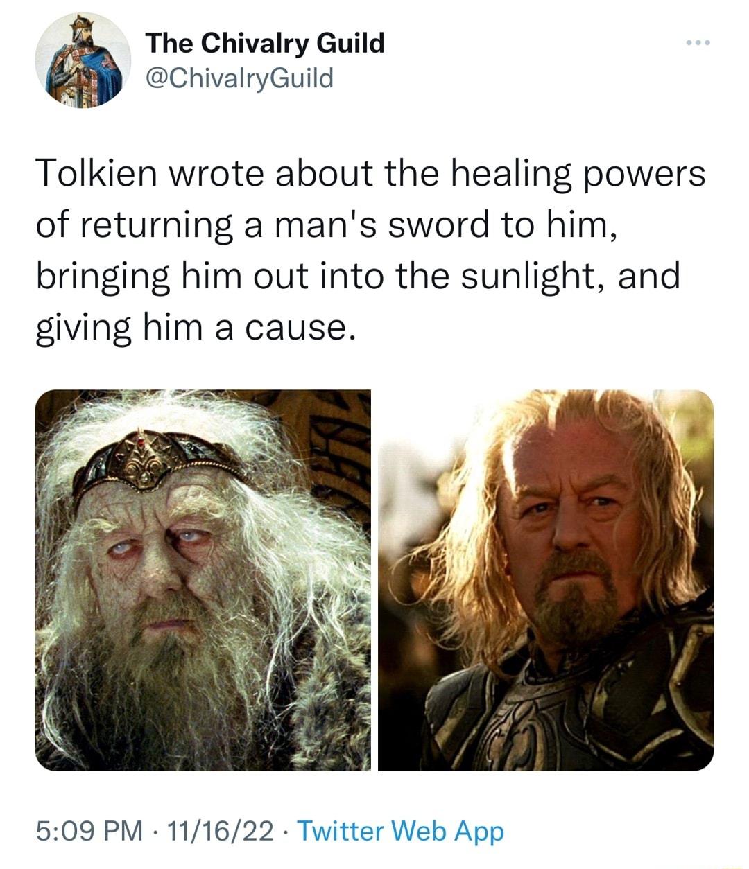 The Chivalry Guild ChivalryGuild Tolkien wrote about the healing powers of returning a mans sword to him bringing him out into the sunlight and giving him a cause N