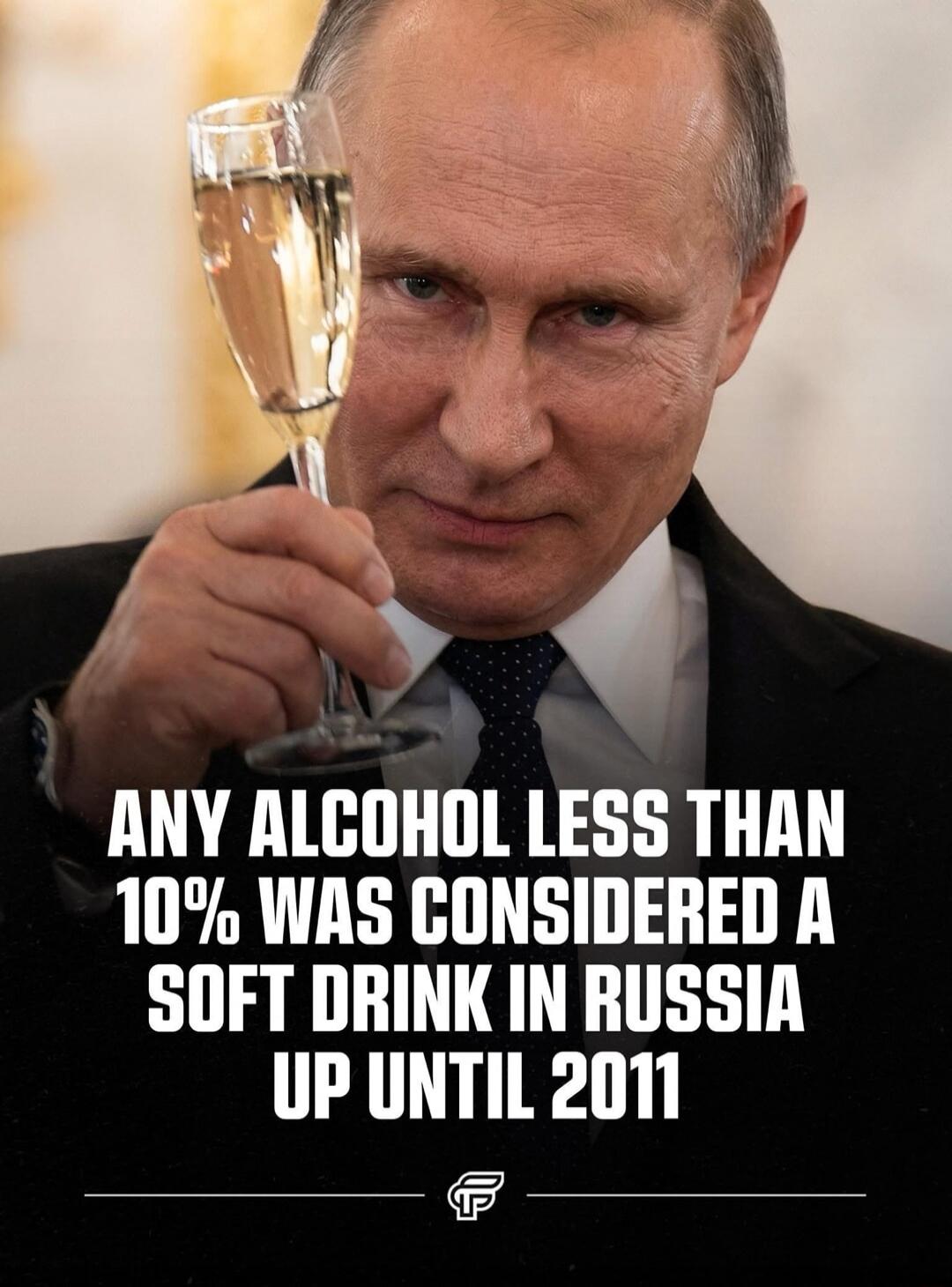 ANY ALCOHOL LESS THAN 10% WAS CONSIDERED A SOFT DRINK IN RUSSIA UP UNTIL 2011