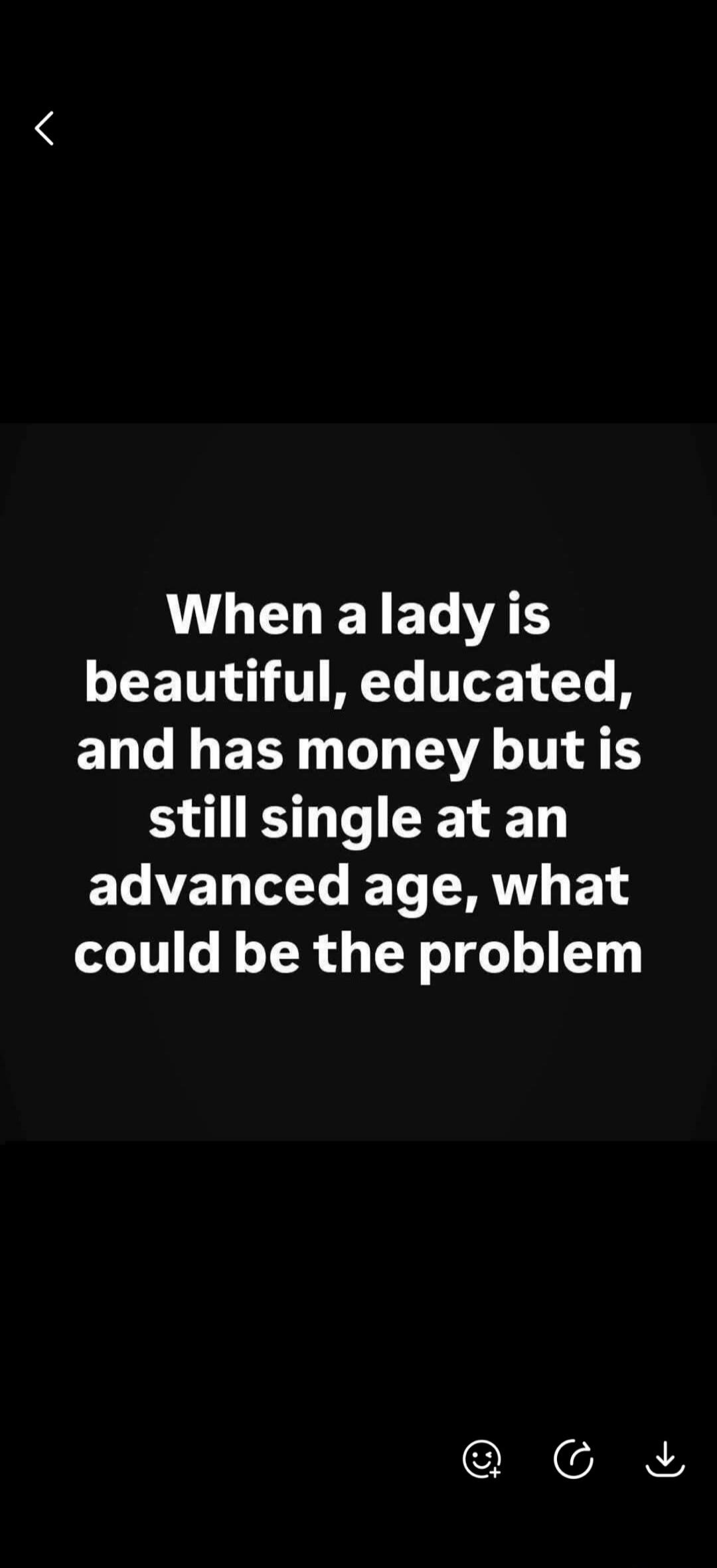 When a lady is beautiful, educated, and has money but is still single at an advanced age, what could be the problem