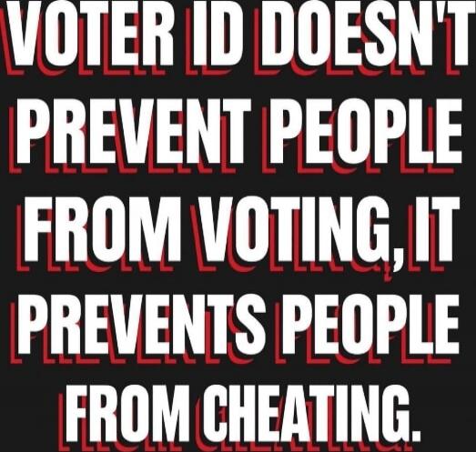 Voter ID doesn't prevent people from voting, it prevents people from cheating.