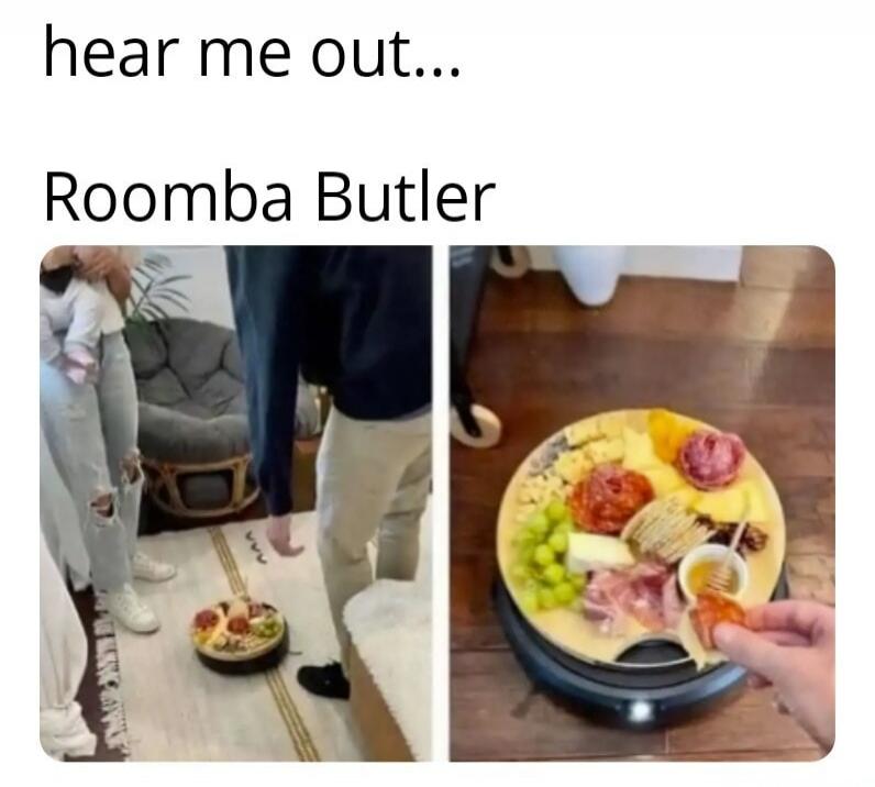 hear me out... Roomba Butler