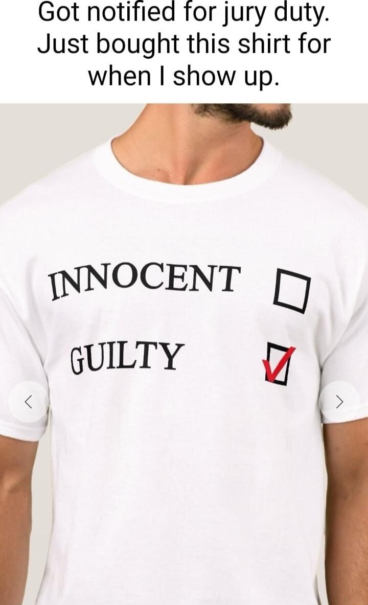 Got notified for jury duty Just bought this shirt for when show up NNOCENT CULTY 7 J