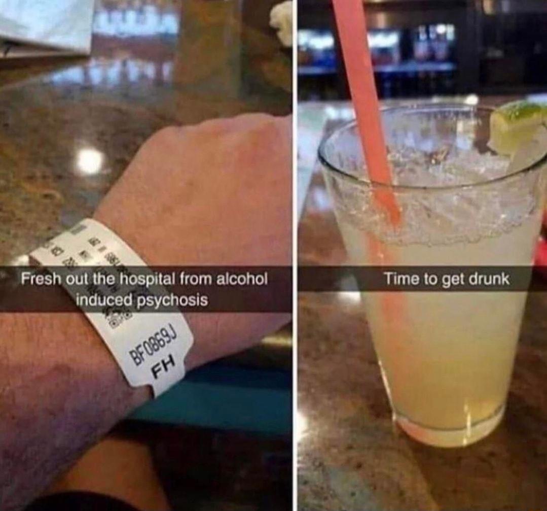 Fresh oul the haspital from aicohol e w Time to get drunk