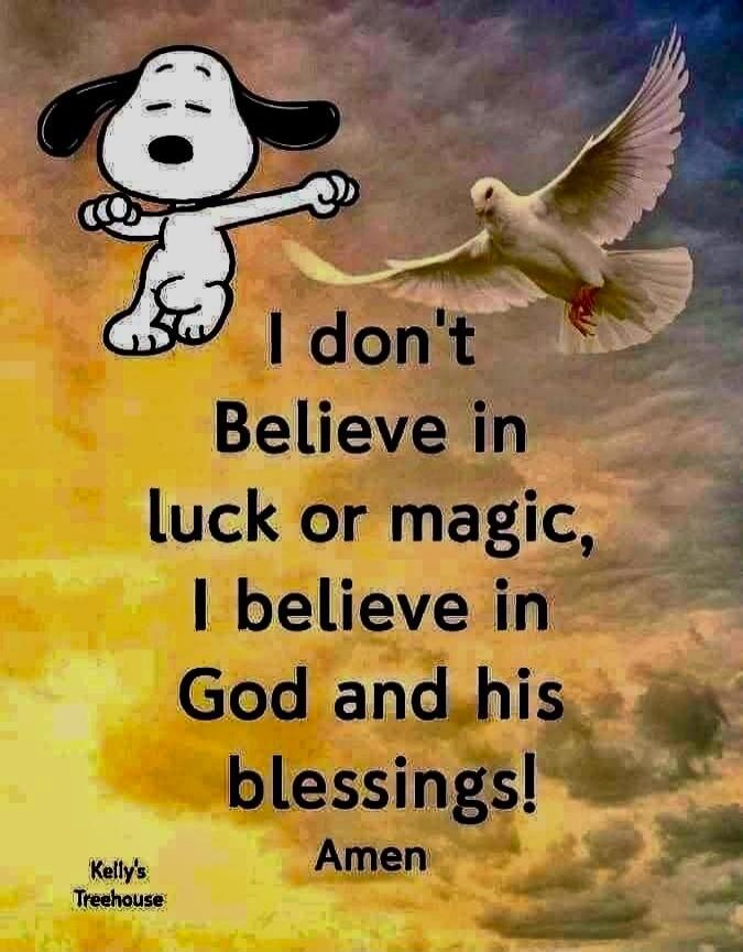 I don't Believe in luck or magic, I believe in God and his blessings! Amen. Kelly's Treehouse