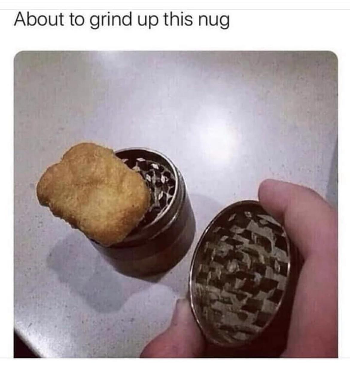 About to grind up this nug