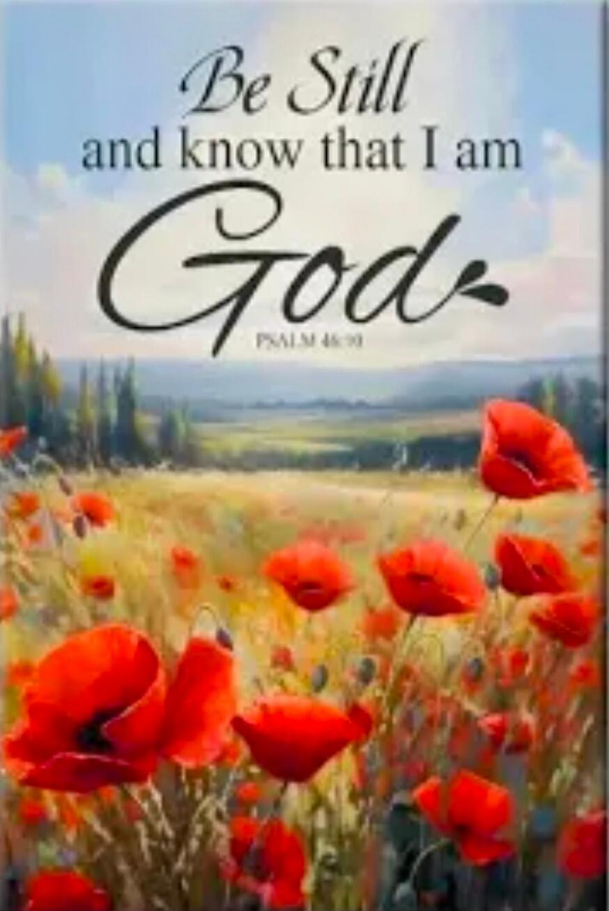 Be Still and know that I am God. PSALM 46:10